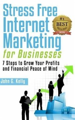 Stress Free Internet Marketing for Businesses (eBook, ePUB) - Kelly, John G.