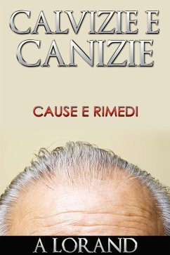 Calvizie e Canizie - Cause e Rimedi (eBook, ePUB) - Arnold Lorand, Dott.