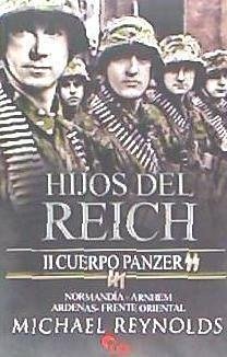 Hijos del Reich : II Cuerpo Panzer SS : Normandía-Arnhem-Ardenas-Frente Oriental - Reynolds, Michael