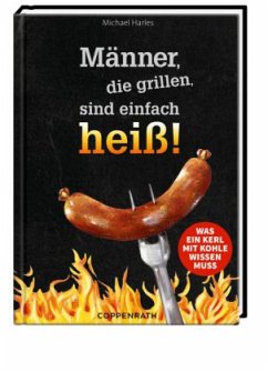 Männer, die grillen, sind einfach heiß! - Harles, Michael