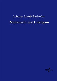 Mutterrecht und Urreligion - Bachofen, Johann Jakob