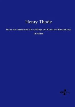 Franz von Assisi und die Anfänge der Kunst der Renaissance in Italien - Thode, Henry