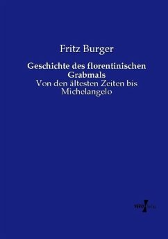 Geschichte des florentinischen Grabmals - Burger, Fritz