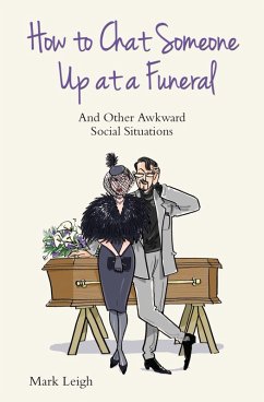 How To Chat Someone Up At A Funeral - And Other Awkward Social Situations (eBook, ePUB) - Leigh, Mark