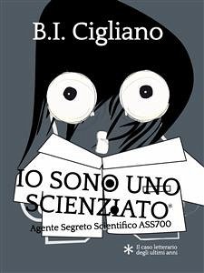 Io sono uno Scienziato - Agente Segreto Scientifico ASS700 (eBook, ePUB) - I. Cigliano, Bernardo