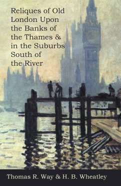 Reliques of Old London Upon the Banks of the Thames & in the Suburbs South of the River - Way, Thomas R.; Wheatley, H. B.