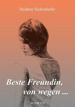 Beste Freundin, von wegen ... - Siebenhofer, Heidrun