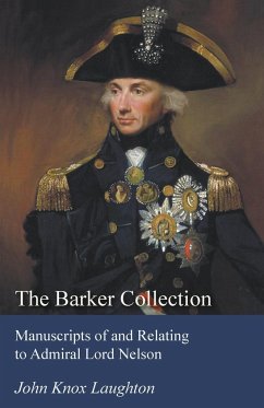 The Barker Collection - Manuscripts of and Relating to Admiral Lord Nelson - Laughton, John Knox