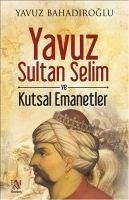 Yavuz Sultan Selim ve Kutsal Emanetler - Bahadiroglu, Yavuz
