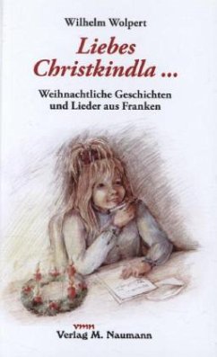 Liebes Christkindla. Weihnachtliche Geschichten und Lieder aus Franken - Wolpert, Wilhelm