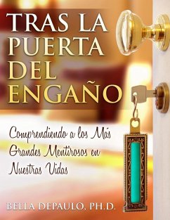 Tras La Puerta Del Engaño: Comprendiendo A Los Más Grandes Mentirosos En Nuestras Vidas (eBook, ePUB) - Bella Depaulo