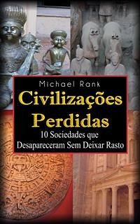 Civilizações Perdidas: 10 Sociedades Que Desapareceram Sem Deixar Rasto (eBook, ePUB) - Rank, Michael