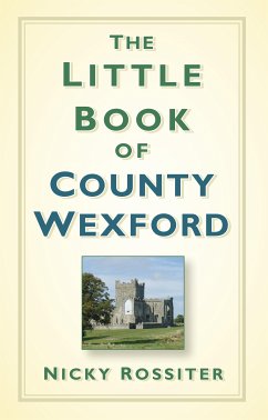 The Little Book of County Wexford (eBook, ePUB) - Rossiter, Nicky