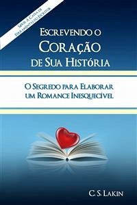 Escrevendo O Coração Da Sua História (eBook, ePUB) - S. Lakin, C.