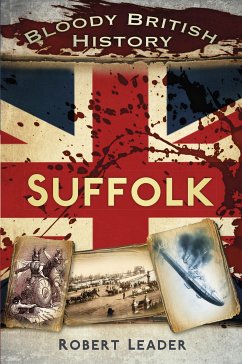 Bloody British History: Suffolk (eBook, ePUB) - Leader, Robert