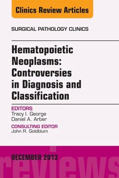 Hematopoietic Neoplasms: Controversies in Diagnosis and Classification, An Issue of Surgical Pathology Clinics (eBook, ePUB) - George, Tracey I
