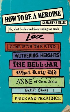 How To Be A Heroine (eBook, ePUB) Cover How To Be A Heroine (eBook, ePUB)