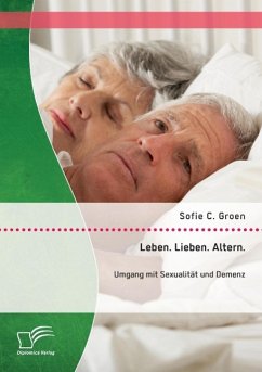 Leben. Lieben. Altern.: Umgang mit Sexualität und Demenz - Groen, Sofie C.