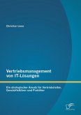 Vertriebsmanagement von IT-Lösungen: Ein strategischer Ansatz für Vertriebsleiter, Geschäftsführer und Praktiker