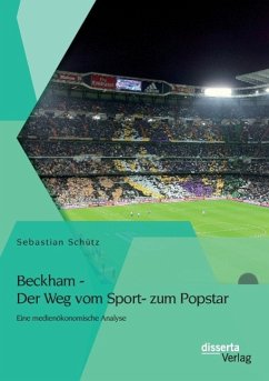 Beckham - Der Weg vom Sport- zum Popstar: Eine medienökonomische Analyse - Schütz, Sebastian