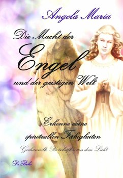 Die Macht der Engel und der geistigen Welt - Erkenne deine spirituellen Fähigkeiten - Gechannelte Botschaften aus dem Licht (eBook, ePUB) - Maria, Angela