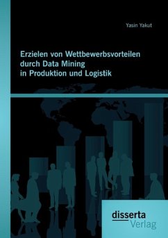 Erzielen von Wettbewerbsvorteilen durch Data Mining in Produktion und Logistik - Yakut, Yasin