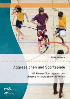 Aggressionen und Sportspiele: Mit kleinen Sportspielen den Umgang mit Aggressivität lernen - Kroack, Udo