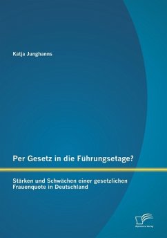 Per Gesetz in die Führungsetage? Stärken und Schwächen einer gesetzlichen Frauenquote in Deutschland - Junghanns, Katja