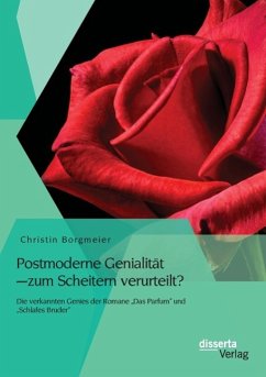 Postmoderne Genialität ¿ zum Scheitern verurteilt? Die verkannten Genies der Romane ¿Das Parfum¿ und ¿Schlafes Bruder¿ - Borgmeier, Christin