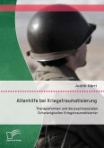 Altenhilfe bei Kriegstraumatisierung: Therapieformen und die psychosozialen Schwierigkeiten Kriegstraumatisierter