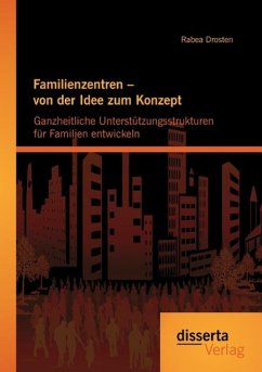 Familienzentren ¿ von der Idee zum Konzept: Ganzheitliche Unterstützungsstrukturen für Familien entwickeln - Drosten, Rabea