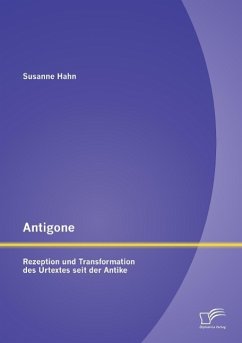 Antigone: Rezeption und Transformation des Urtextes seit der Antike - Hahn, Susanne