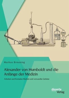 Alexander von Humboldt und die Anfänge der Medizin: Arbeiten und Kontakte Medizin und verwandte Gebiete - Breuning, Markus