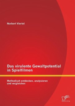 Das virulente Gewaltpotential in Spielfilmen: Methodisch entdecken, analysieren und vergleichen - Viertel, Norbert