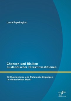 Chancen und Risiken ausländischer Direktinvestitionen: Einflussfaktoren und Rahmenbedingungen im chinesischen Markt - Papafragkou, Laura
