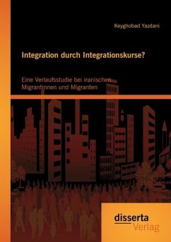 Integration durch Integrationskurse? Eine Verlaufsstudie bei iranischen Migrantinnen und Migranten - Yazdani, Keyghobad