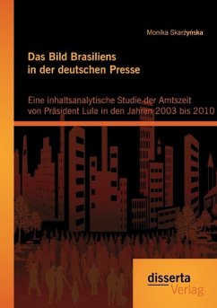 Das Bild Brasiliens in der deutschen Presse: Eine inhaltsanalytische Studie der Amtszeit von Präsident Lula in den Jahren 2003 bis 2010 - Skar y ska, Monika