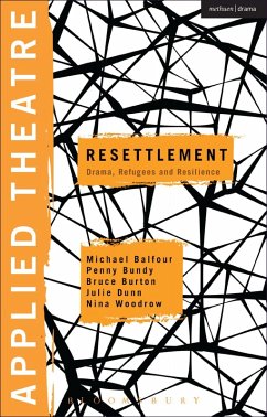 Applied Theatre: Resettlement (eBook, ePUB) - Balfour, Michael; Bundy, Penny; Burton, Bruce; Dunn, Julie; Woodrow, Nina