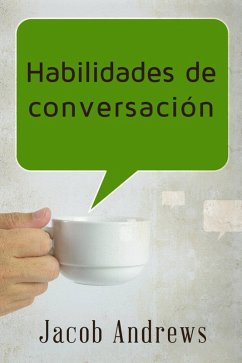 Cover Habilidades De Conversación: Construir Relaciones Exitosas Sin Esfuerzo (eBook, ePUB)