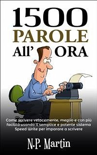 1500 Parole All'ora: Come Scrivere Velocemente, Meglio E Con Più Facilità (eBook, ePUB) - Martin, N.P.