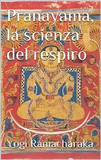 Pranayama, la scienza del respiro (translated) (eBook, ePUB) - Ramacharaka, Yogi