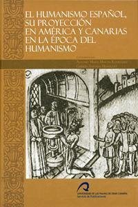 El humanismo español : su proyección en América y Canarias en la época del humanismo - Martín Rodríguez, Antonio María