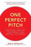 One Perfect Pitch: How to Sell Your Idea, Your Product, Your Business--Or Yourself