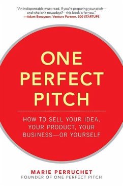 One Perfect Pitch: How to Sell Your Idea, Your Product, Your Business -Or Yourself - Perruchet, Marie