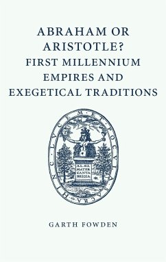 Abraham or Aristotle? First Millennium Empires and Exegetical Traditions - Fowden, Garth