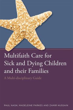 Multifaith Care for Sick and Dying Children and Their Families: A Multi-Disciplinary Guide - Nash, Paul; Parkes, Madeleine; Hussain, Zamir