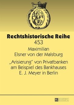 «Arisierung» von Privatbanken am Beispiel des Bankhauses E. J. Meyer in Berlin - Elsner von der, Maximilian