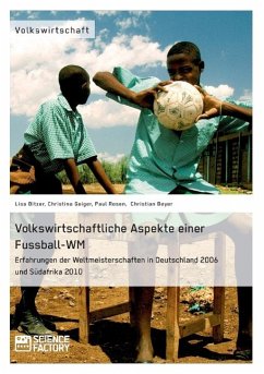 Volkswirtschaftliche Aspekte einer Fußball-WM. Erfahrungen der Weltmeisterschaften in Deutschland 2006 und Südafrika 2010 - Bitzer, Lisa;Beyer, Christian;Rosen, Paul