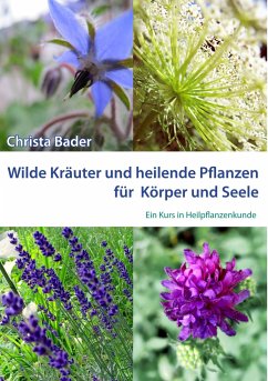 Wilde Kräuter und Heilende Pflanzen für Körper und Seele - Bader, Christa