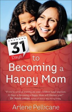 31 Days to Becoming a Happy Mom - Pellicane, Arlene